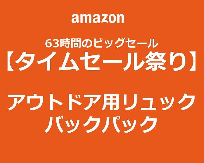 【Amazonタイムセール祭り中！】アウトドア用リュック ・バックパックをお得に手に入れよう！