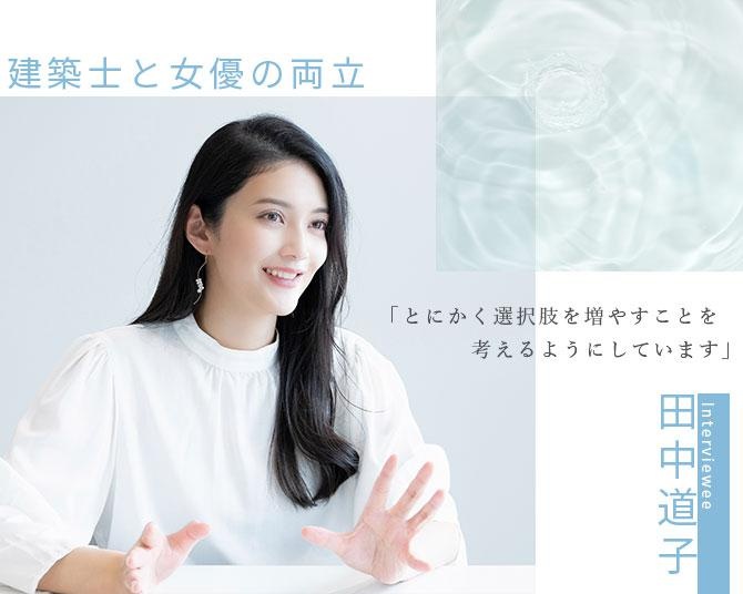 一級建築士の資格を持つ女優・田中道子の夢。「地図に載るような建物を設計したい」「かっこいい女優になりたい」