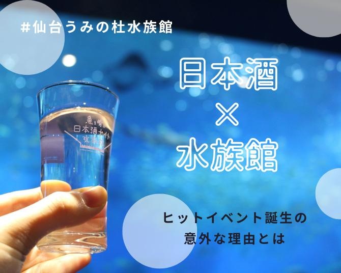 泳ぐ魚を肴に日本酒を楽しむ。仙台うみの杜水族館が大人向けイベントに力を入れる理由とは