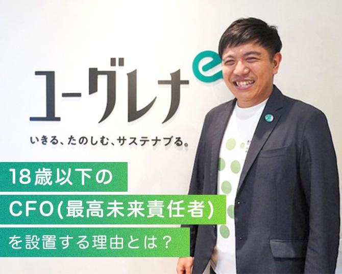 未来を生きる当事者に、“今”活躍できる場を…。ユーグレナ社が「18歳以下のCFO(最高未来責任者)」を設置する理由とは？