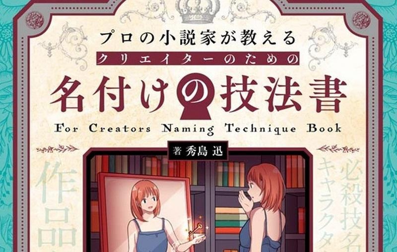 創作物の“登場人物”や“必殺技”の命名に困っている人…必読！巷で話題のクリエイター向け指南書の著者・秀島迅氏にインタビュー