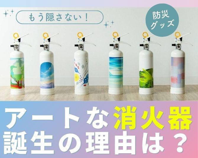 もう隠さない！身近に置いておいておきたくなる「アートな消火器」誕生秘話と導入を薦めるワケとは？防災意識アップにもひと役