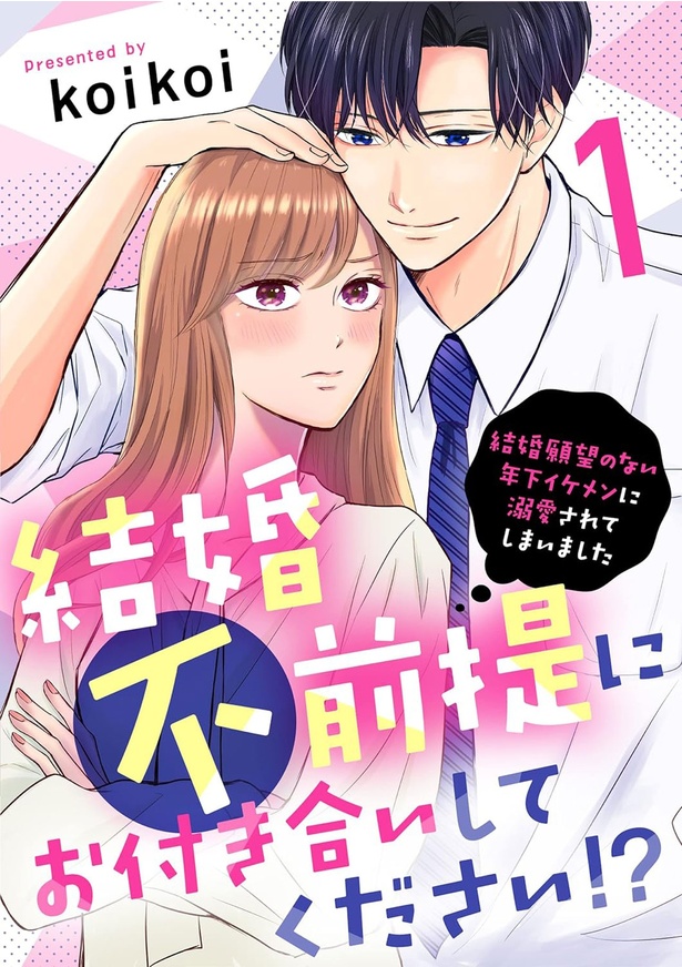 『結婚不前提にお付き合いしてください！？～結婚願望のない年下イケメンに溺愛されてしまいました～』