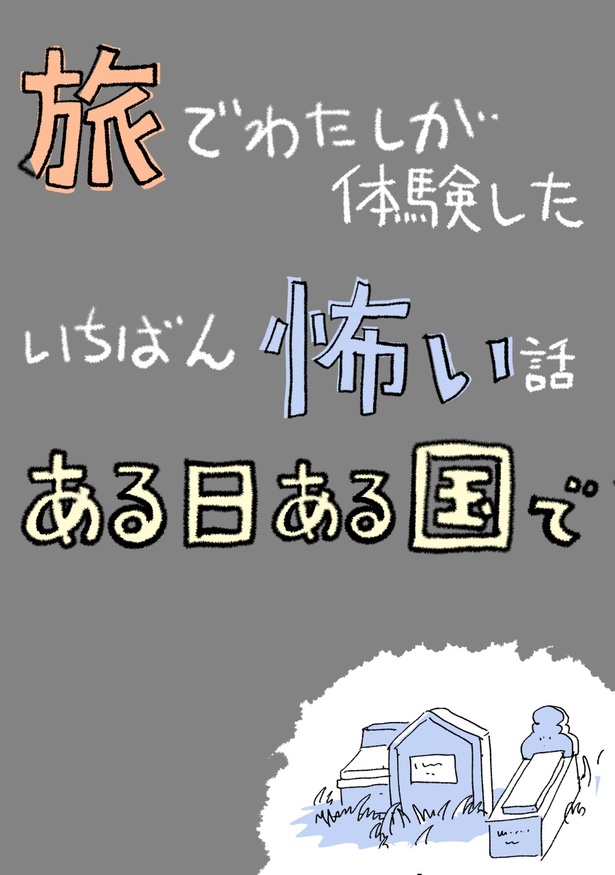 【旅でわたしが体験したいちばん怖い話ある日ある国で】01