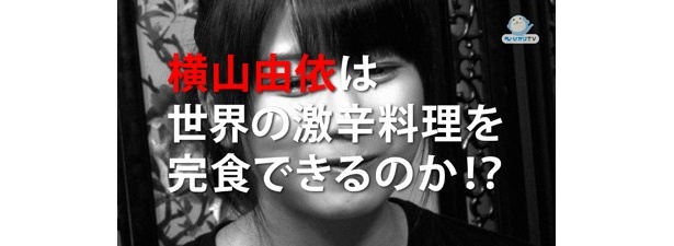 横山由依さんは世界の激辛料理を完食できるのか!?