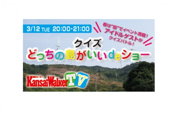 【3/12（火）20:00～Ustream配信】春は島がアツイ！島イベント満載！クイズバトル「どっちの島がいいdeショー」を「関西ウォーカーTV」で配信！アイドルも多数出演