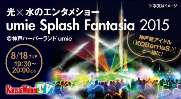 【8月18日(火)19：00～20：00頃配信！】神戸の光と水のエンタメショー「umie Splash Fantasia 2015」をUSTREAM「関西ウォーカーTV」で生中継！