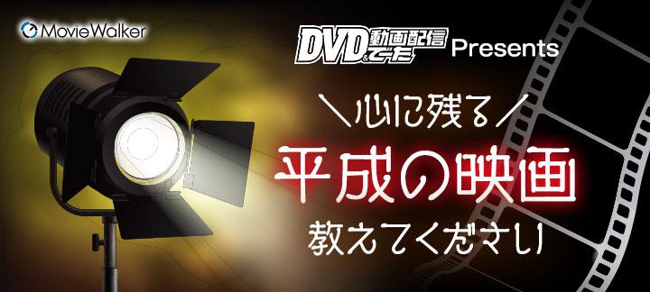 「DVD&動画配信でーた」Presents 特別企画・心に残る平成の映画 教えてください